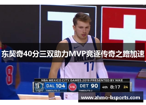 东契奇40分三双助力MVP竞逐传奇之路加速
